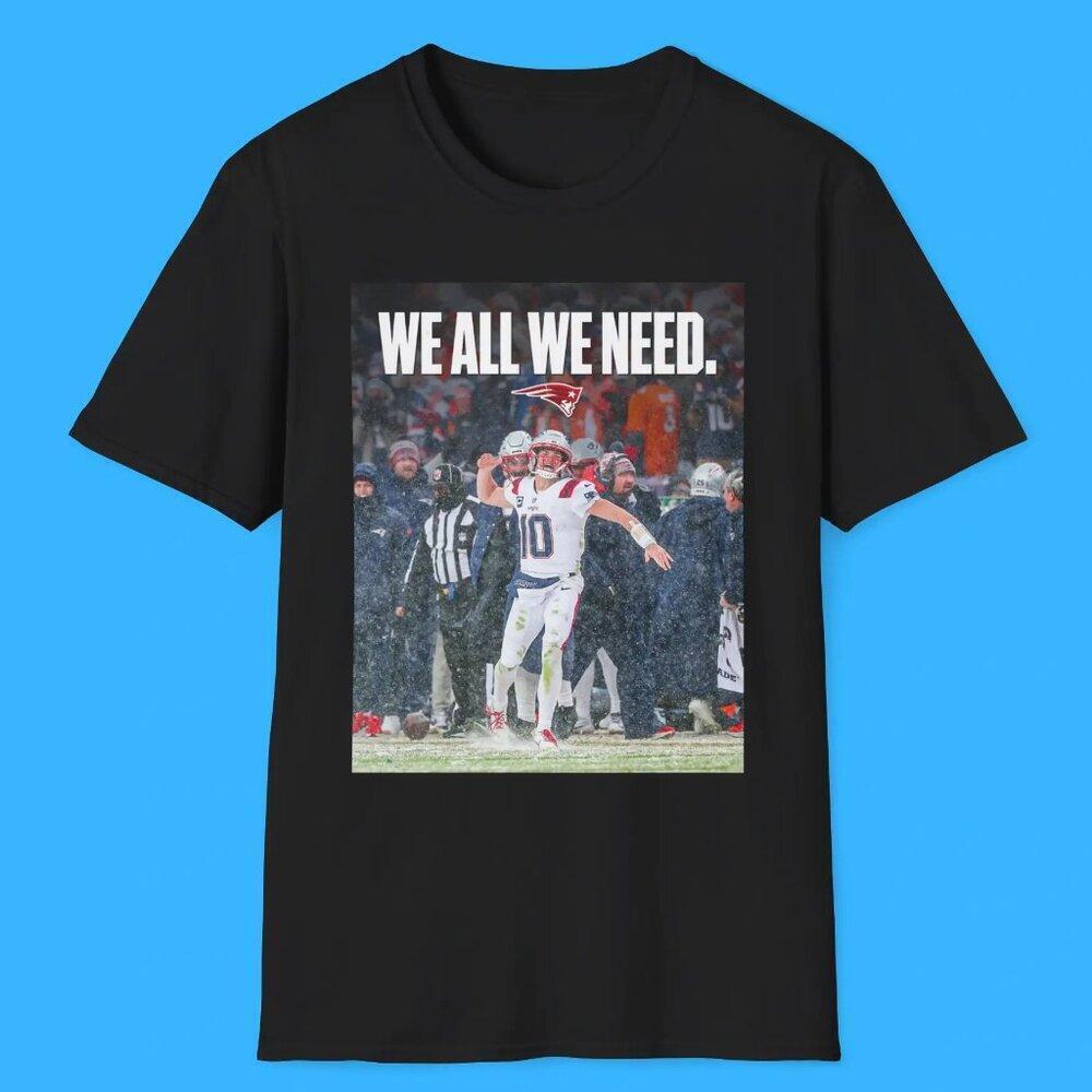 We All We Need Shirt - Drake Maye  England Patriots Tee